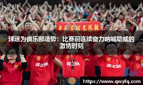 球迷为俱乐部造势：比赛前连续奋力呐喊助威的激情时刻