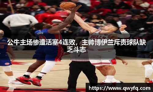 公牛主场惨遭活塞4连败，主帅博伊兰斥责球队缺乏斗志